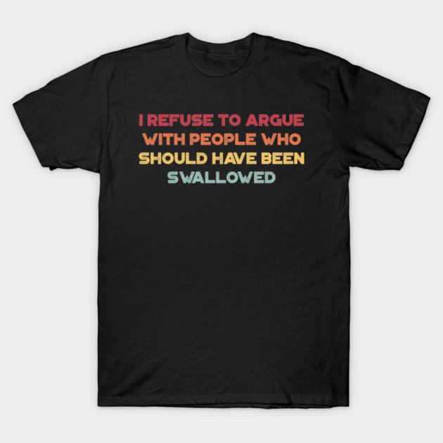 Asian Size Men Black Print T-shirt Funny Offensive I Refuse To Argue With People Who Should Have Been Swallowed (Sunset) No-Cut Print Cotton Tshirt 2XL чёрный