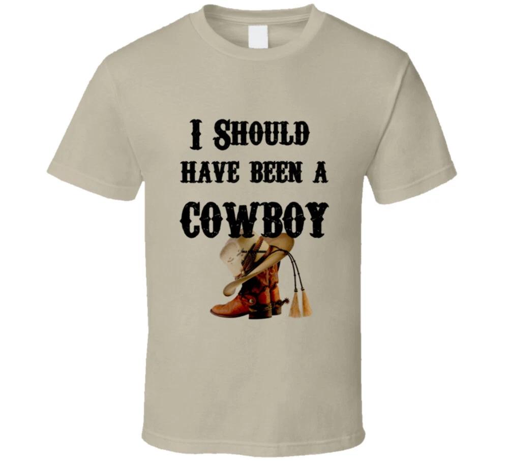 I Should Have Been A Cowboy Country Western Gift Funny T Shirt 4XL