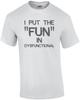 I Put the "fun" In Dysfunctional - Funny T-shirt Unisex T-Shirt