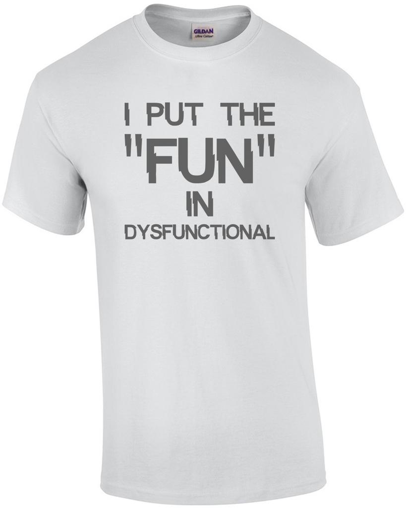 I Put the "fun" In Dysfunctional - Funny T-shirt Unisex T-Shirt