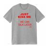 Just Kiss Me T Shirt We Can Talk Later Cruel Pancake Inspirational Funny Spanish Vintage Washed Homme Designer Clothes Stylish