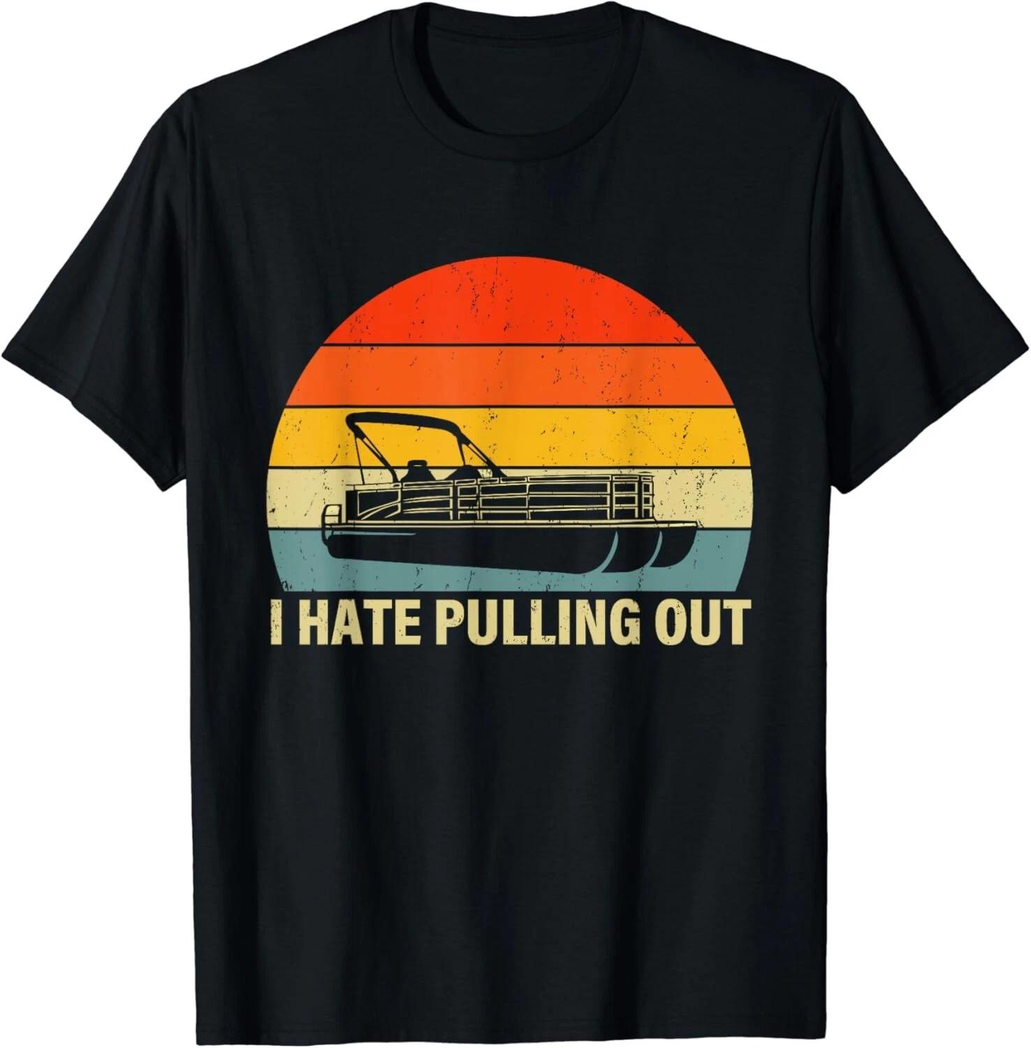 Funny Boating I Hate Pulling Out - Pontoon Boat Captain Gift Unisex T-Shirt XL