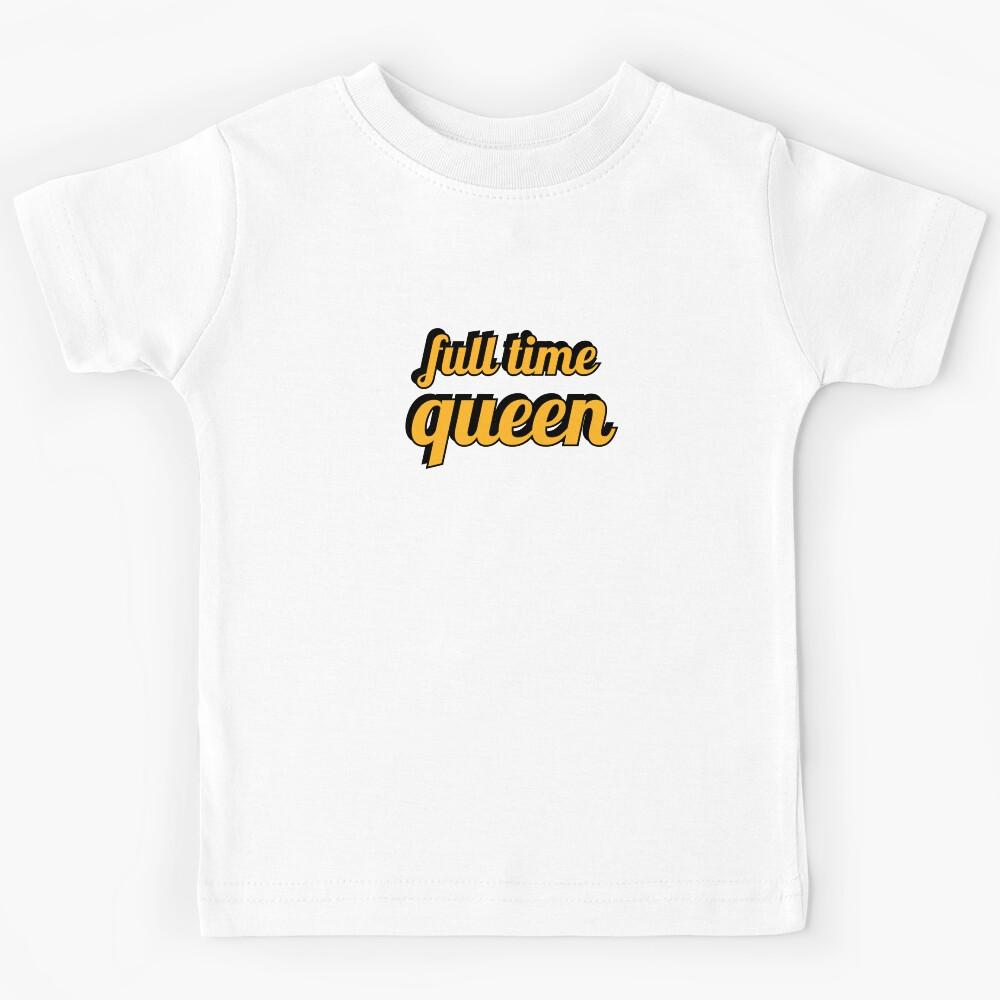 Full time queen Kids T-Shirt 100