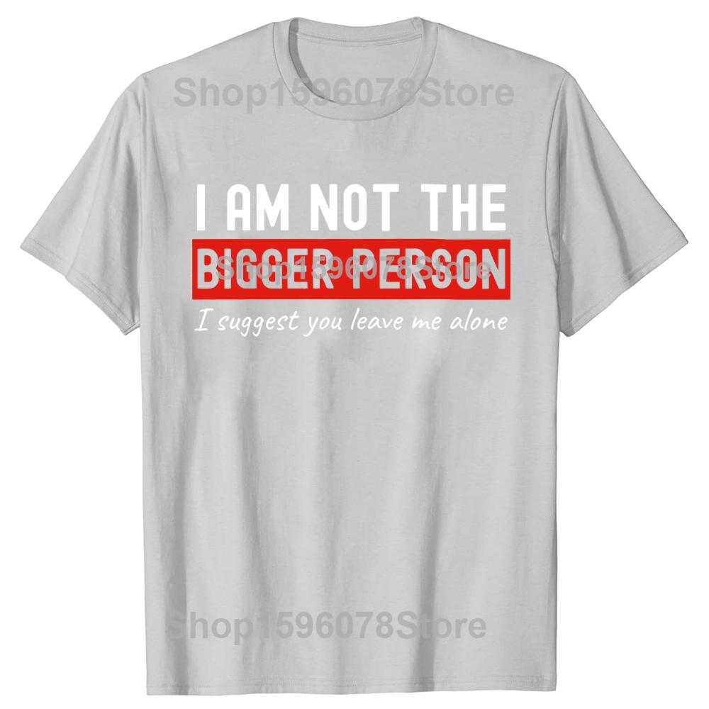 I Am Not The Bigger Person Leave Me Alone Tshirts Men Introvert 100 Cotton Loose Oversized Crewneck Collar Hip Hop T Shirt