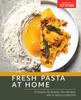 The Fresh Pasta At Home : 10 Doughs, 20 Shapes, 100+ Recipes, with or Without a Machine Book