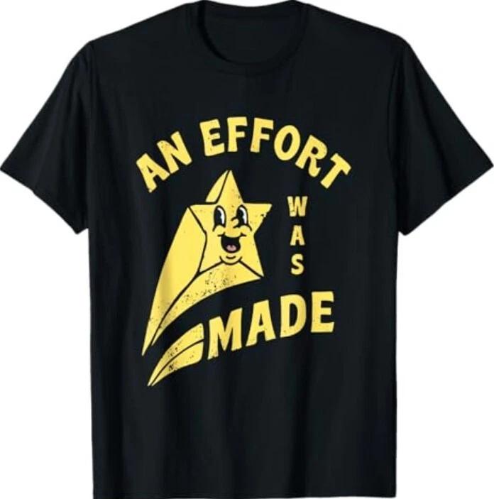 Funny An Effort Was Made Unisex for Men, Women T-Shirt 2XL