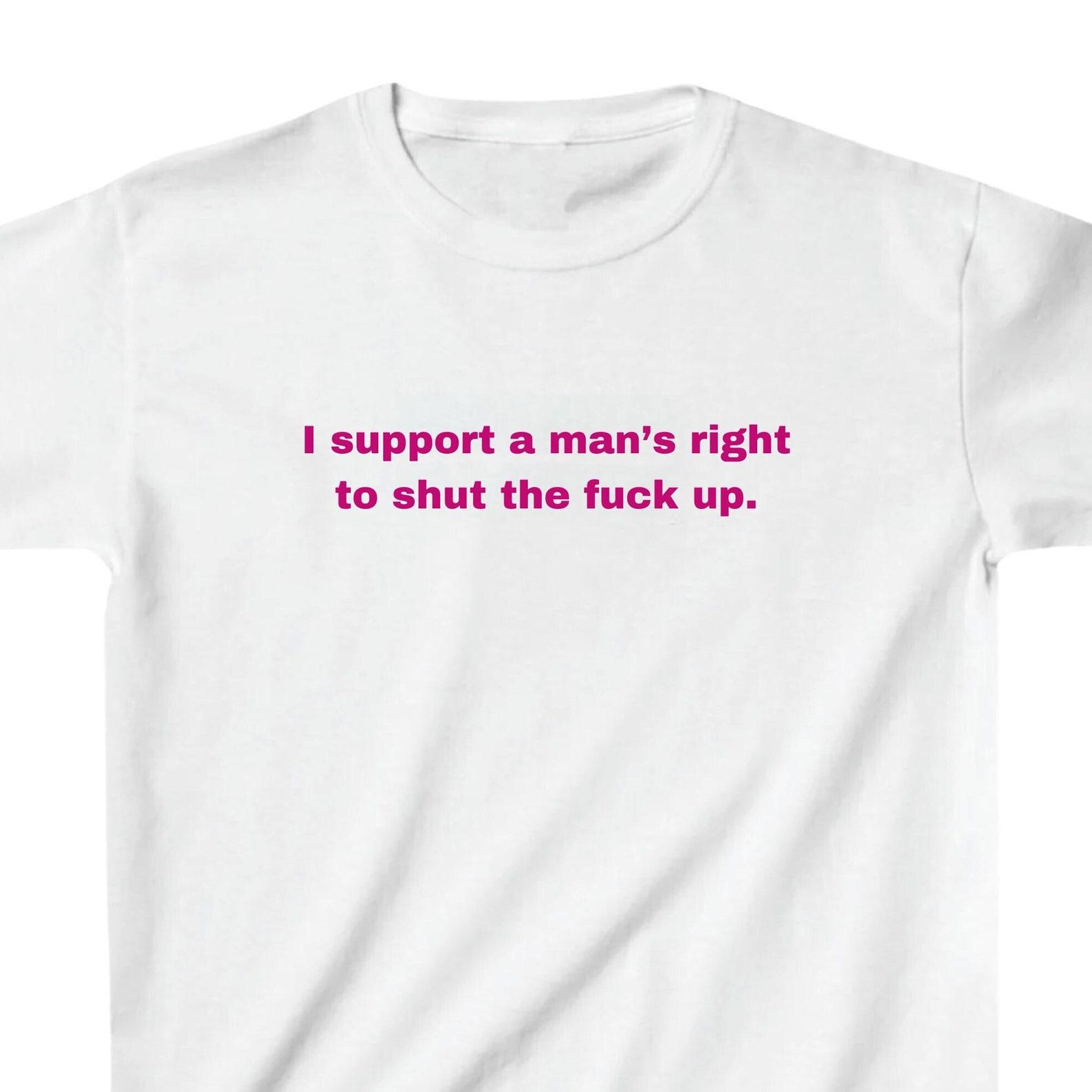 Funny Sarcastic Graphic Baby Tee:  Support a Man s Right to Shut Up M