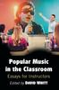 The Popular Music In the Classroom : Essays for Instructors Book