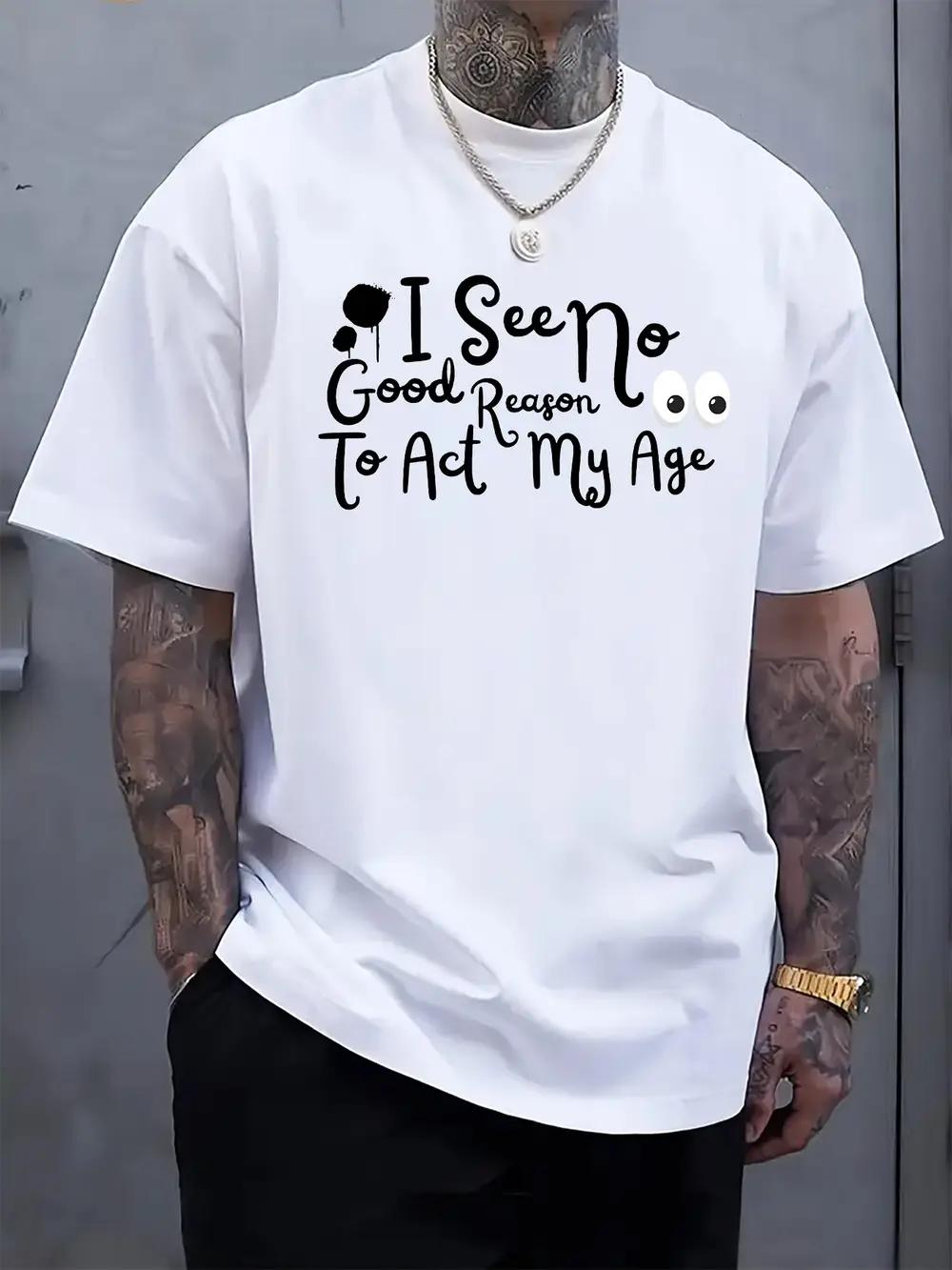 I See No Good Reason to Act My Age  Graphic T-shirt - Black Casual Short Sleeve Tee with White Print S