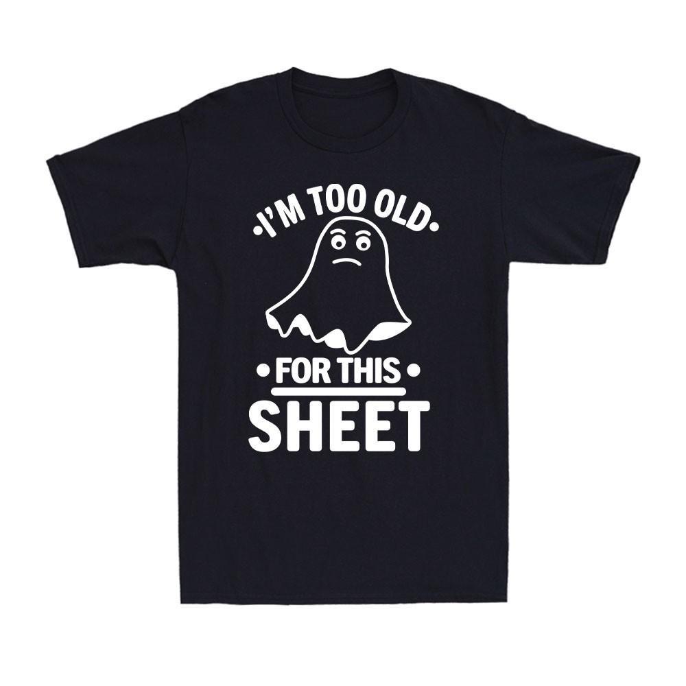 I m Too Old For This Sheet Shirt Cute Ghost Funny Halloween Spooky Men s T-Shirt XXXXL