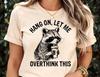 Hang On Let Me Overthink This Shirt, Sarcastic Saying, Racoon Meme Shirt