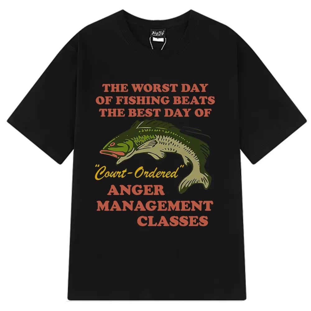 Worst Day of Fishing Beats The Best Day of Court Ordered Anger Management Fishing Meme Funny T-Shirts Cotton Harajuku Loose Tees
