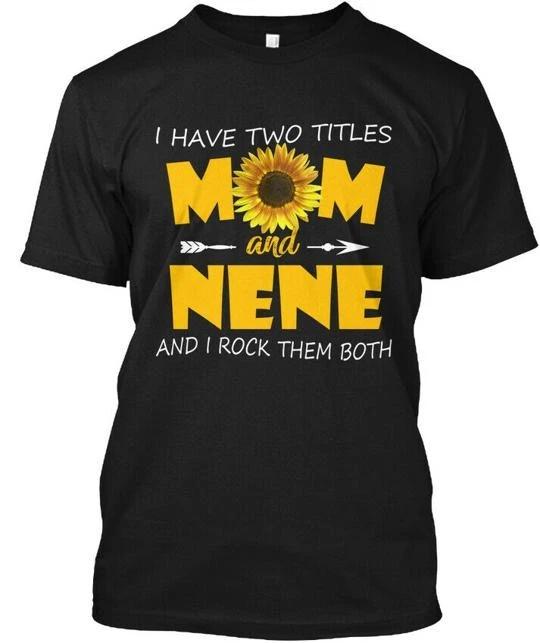 

I Have Two Titles Mom And Nene T shirt Made in the USA Size S to 5XL S