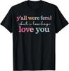 Funny Teacher Shirt Y'all Were Feral But I Lowkey Love You T-Shirt
