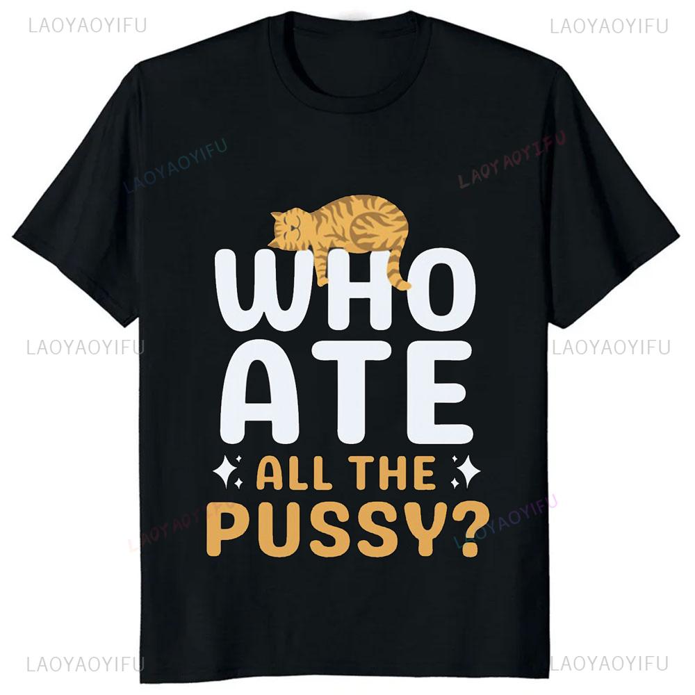 Hot Sale Novelty Who Ate All The Pussy Funny Saying Printed Graphic T Shirts Streetwear Short Sleeve Harajuku Style Man T-shirt
