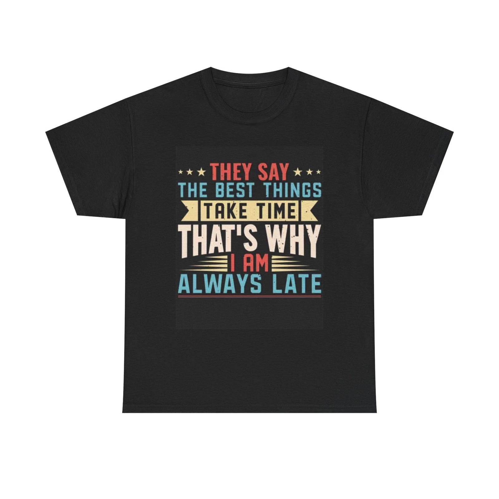 Men s and Women s T-shirts The Best Things Thats Why Im Late Graphic S