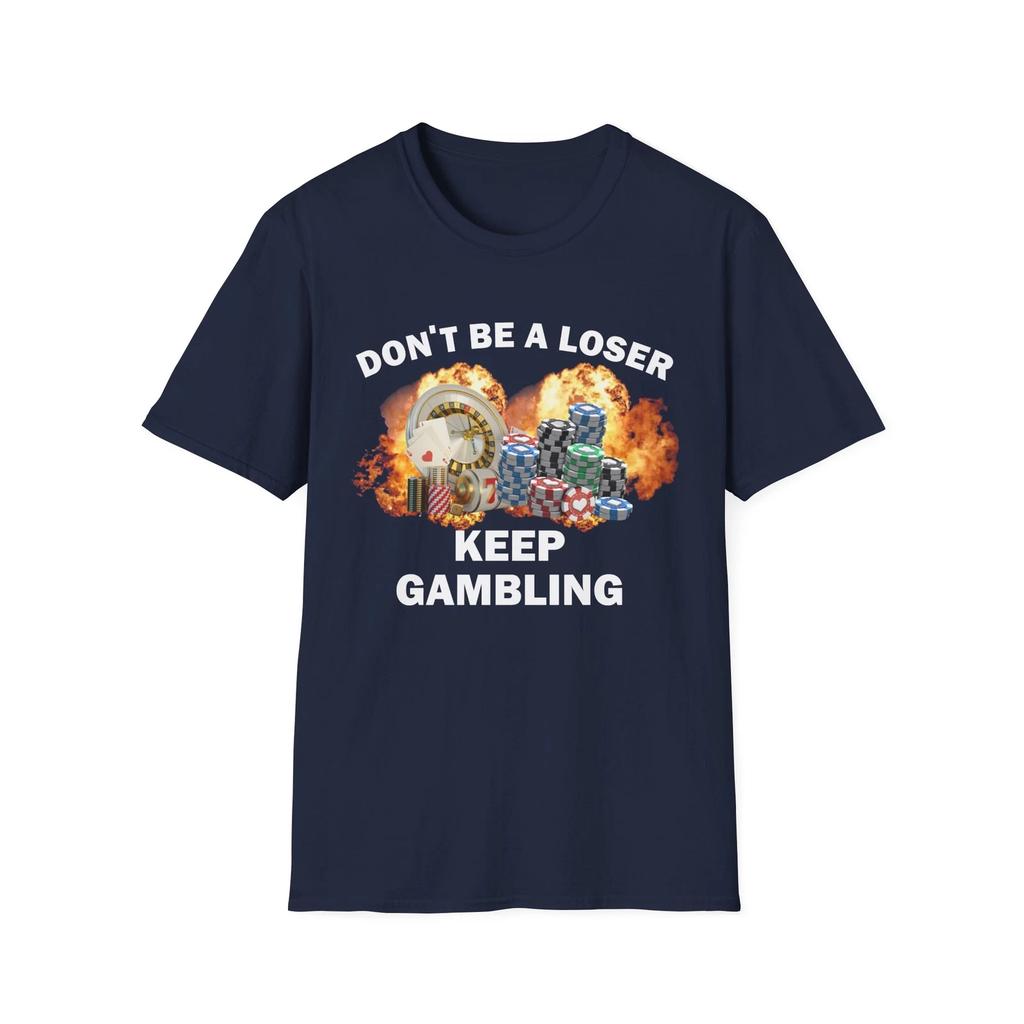 Dont Be A Loser Keep Gambling T Shirt Humor Tee Funny Gift Meme Unisex Offensive Funny TShirt Satire Shirt New Satire Clothing