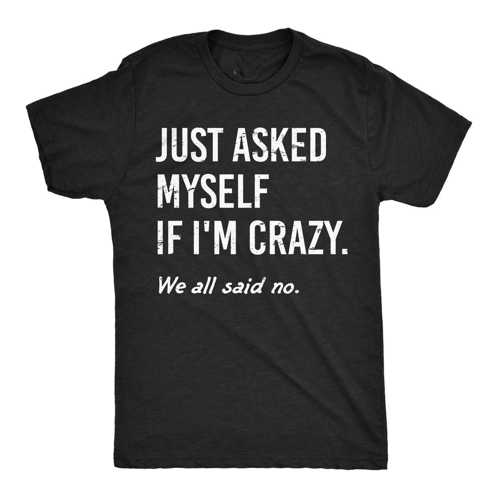 Mens Funny T Shirts Just Asked Myself If Im Crazy Sarcastic Graphic N BESTSELLER XXXXL