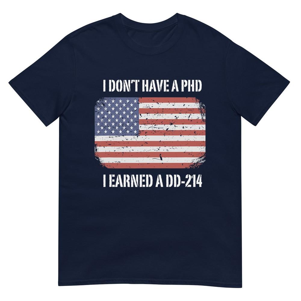 I Dont Have A Phd I Earned A Dd214 Veteran TShirt TShirt S