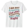 I Am Not Arguing I Am T-Shirt Sarcasm Humor Birthday Gift For Him And Her