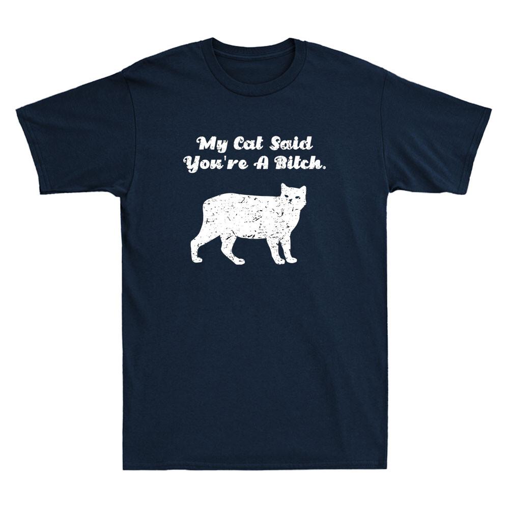 My Cat Said You re A Bitch Funny Cat Lover Gifts Humor Quote Retro Men T-shirt XL