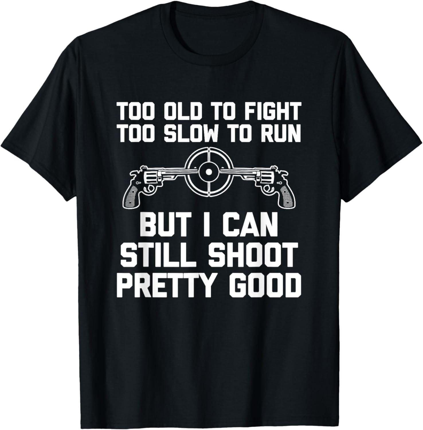 I Can Still Shoot Pretty Good - Funny Saying Gun Owner Guns T-Shirt S