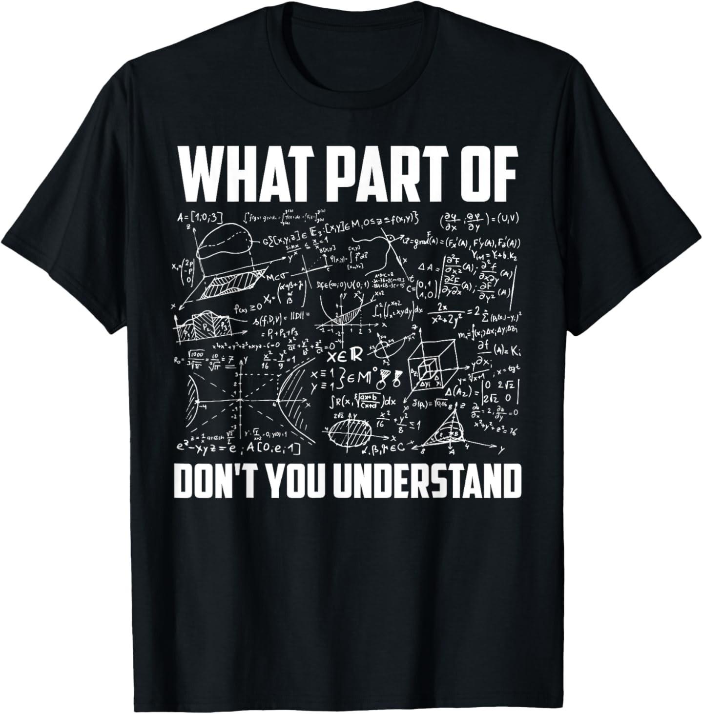 

What Part Of Don t You Understand Funny Math Teacher Gift Short Sleeve T-Shirt Mens Womens Tees Top 3XL