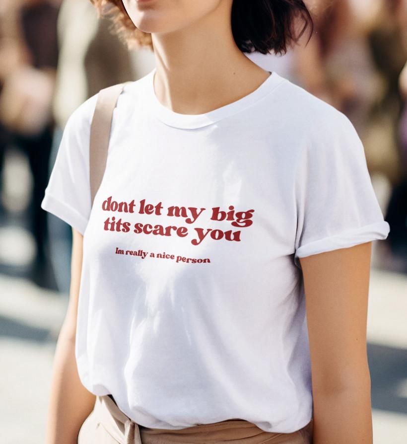 

Dont Let My Big Tit Scare You Im a Nice Person T shirt - Girl Power %100 Cotton L