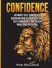 The Confidence : Ultimate Self Confidence: Discover How To Increase Your Self Confidence And Reach Your True Potential Book