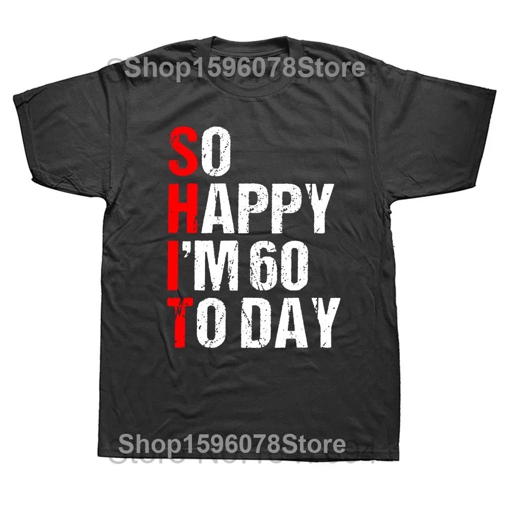 Funny So Happy I'm 60 Years Old 1964 60th Birthday Gift T Shirts Graphic Cotton Streetwear Short Sleeve Summer T-shirt Men