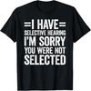 I Have Selective Hearing You Weren't Selected T-Shirt