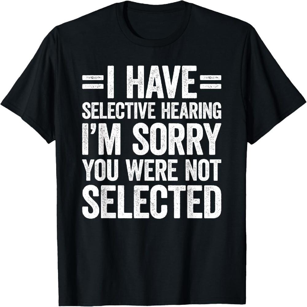 I Have Selective Hearing You Weren t Selected T-Shirt S