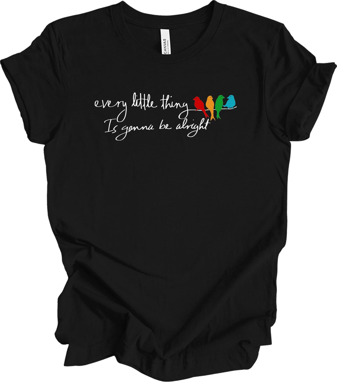 Every Little Thing Is Gonna Be Alright T-Shirt Little Birds Inspirational Tee XXXL