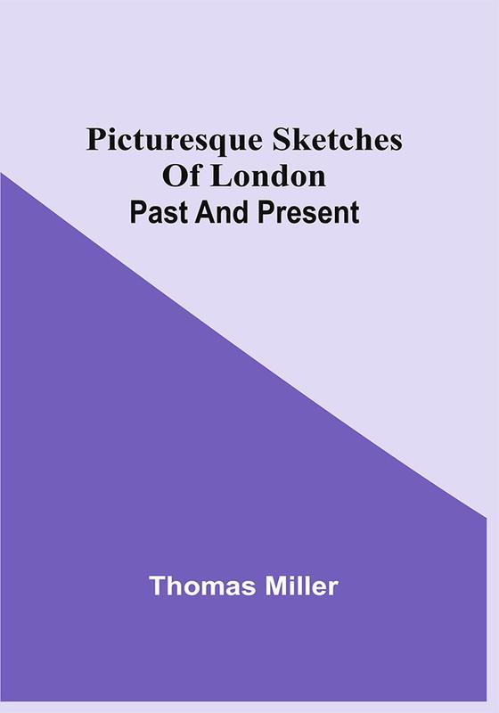 The Picturesque Sketches Of London Past And Present by Thomas Miller - Paperback Book
