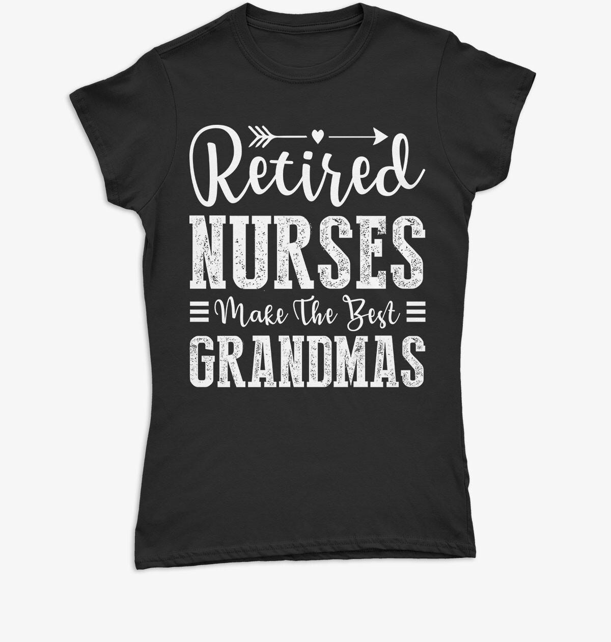 Retired Nurses Make The Best Grandmas Gifts For Nurses Womens 100% Cotton T-shirt Mens Womens Tees Tops #P1#Or#A 4XL