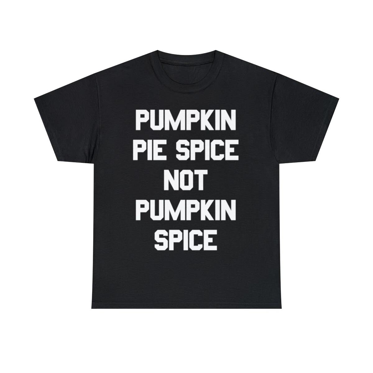 Pumpkin Pie Spice Not Pumpkin Spice Graphic Tee Shirt, S-5XL 4XL