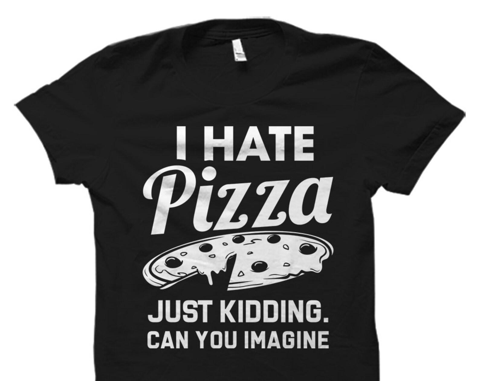 Hate Pizza Shirt for Pizza Lover Gift for Pizza Addict Shirt for Girlfriend Gift for Boyfriend Shirt for Husband Gift for Wife Shirt #OS1479 2XL