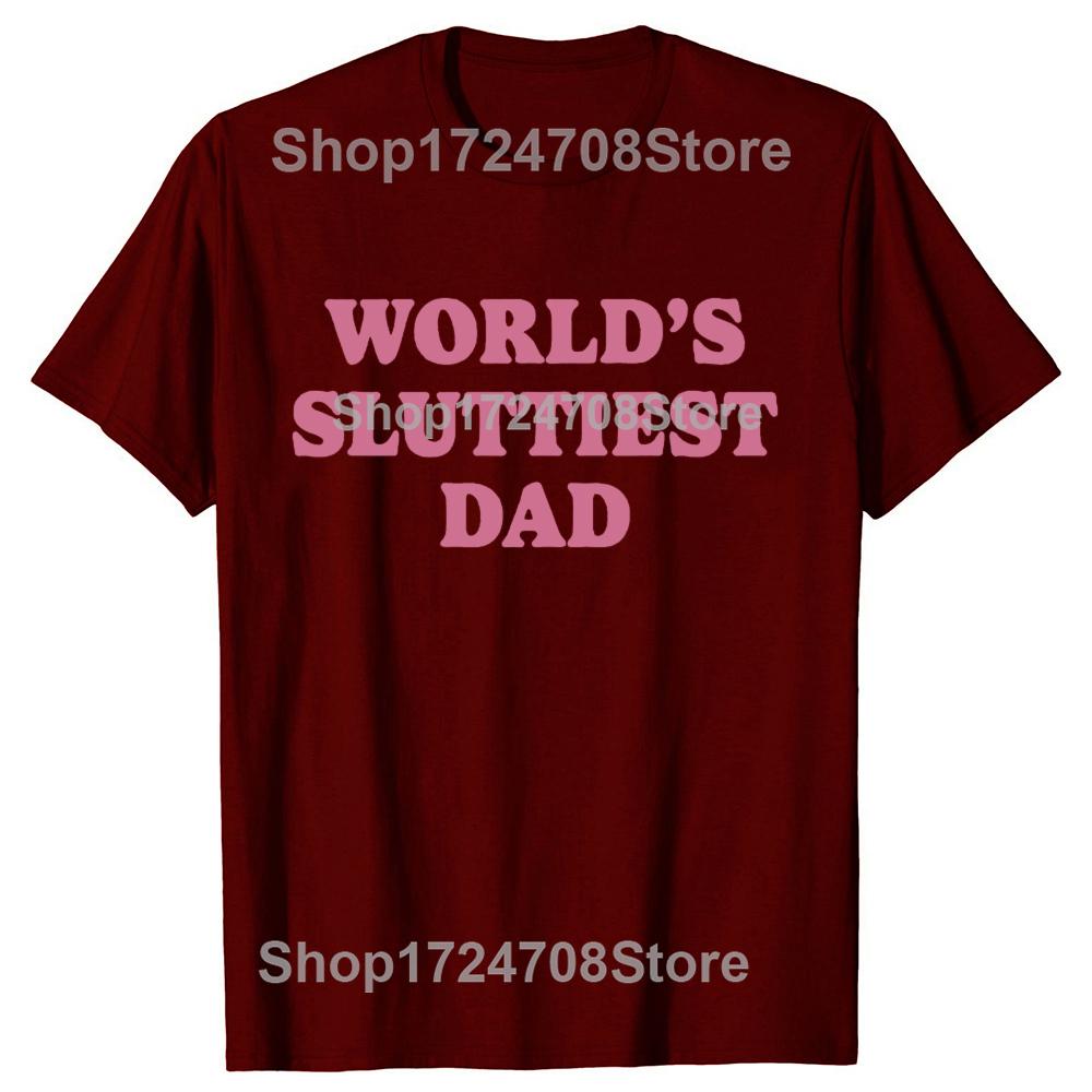 Worlds Sluttiest Dad Funny Meme T Shirt Men Women Harajuku Fashion Casual Short Sleeve T-shirts High Quality Pure Cotton T-shirt