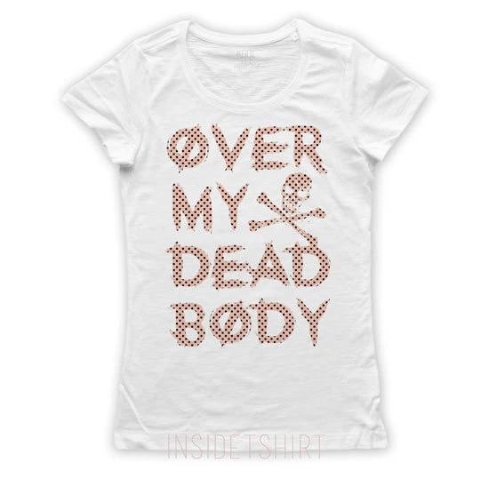 

OVER MY DEAD BODY T-SHIRT women s cool fuck bully irreverent jersey T-SHIRT GIRL M