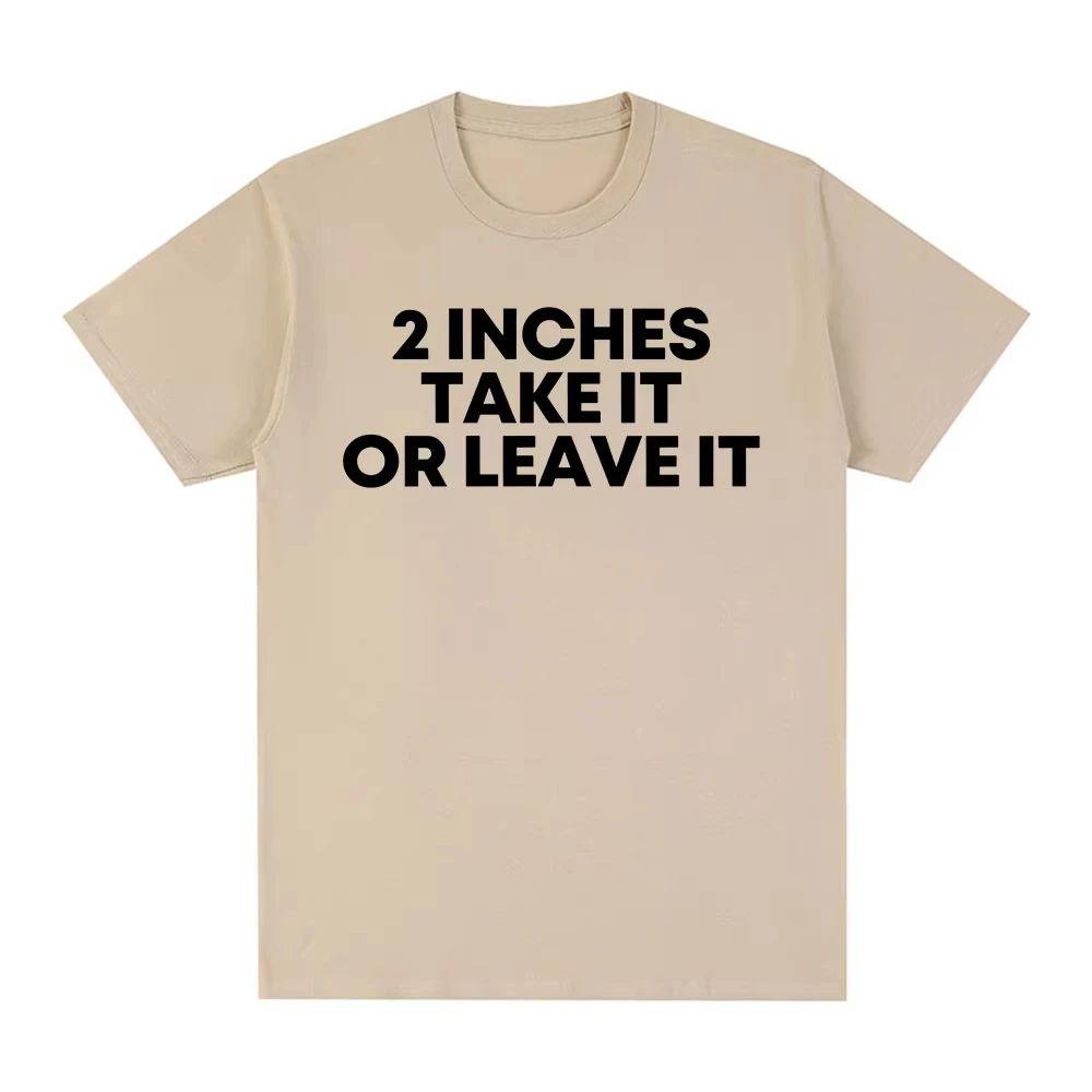 2 Inches Take It or Leave Unhinged Inappropriate Joke Wiener Person Tshirts Funny T Shirt Print CottonTshirt Casual Tee Unisex