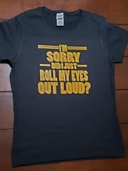 I'm Sorry Did I Just Roll My Eyes Out Loud? Funny T Shirt Tee  Black Unisex