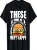 These Make Me Very Happy Burger Lovers T-Shirt