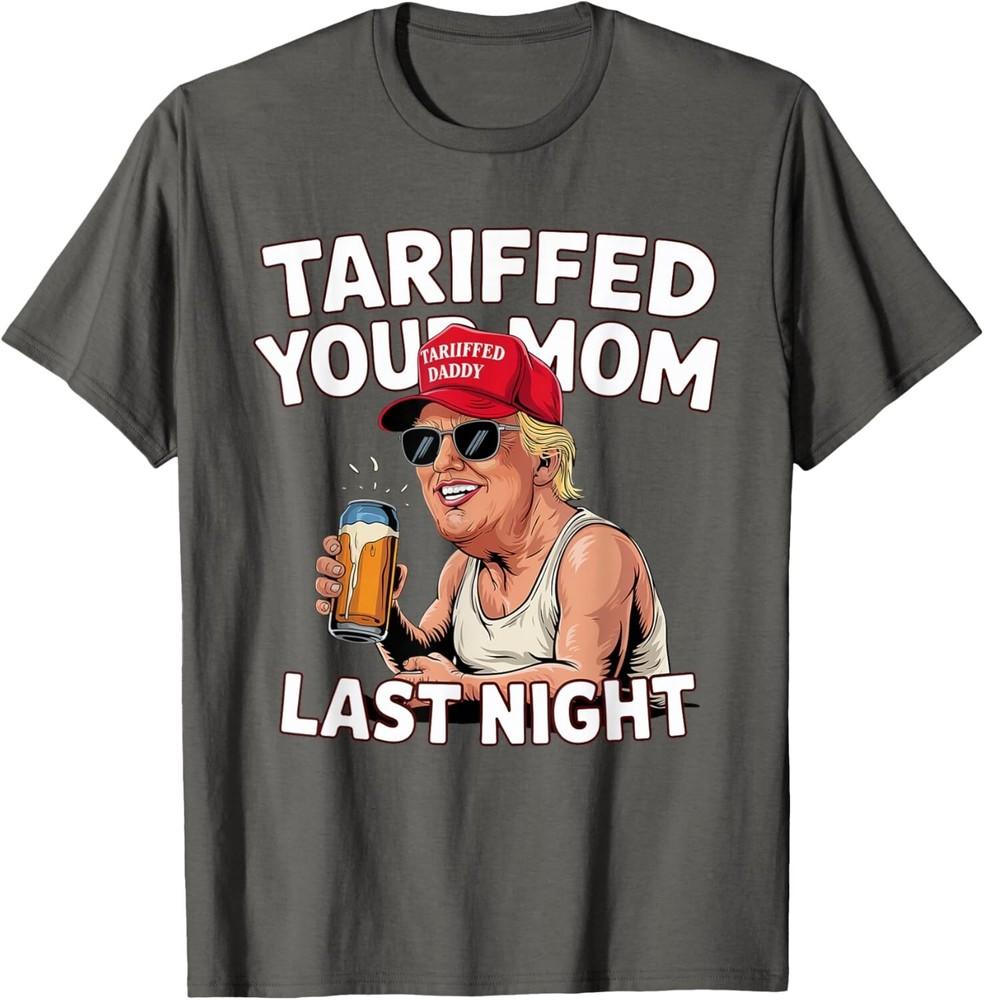 

Tariffed Your Mom Last Night Tarrified Funny Unisex T-Shirt S