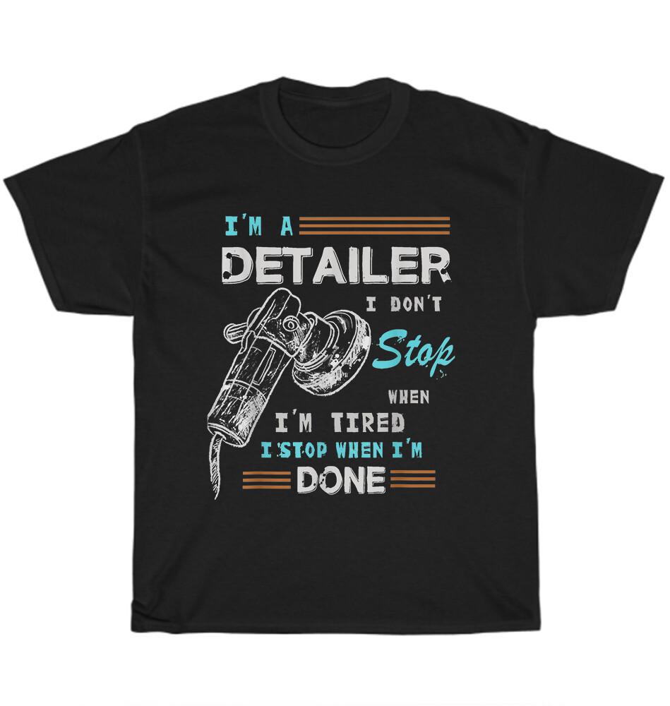 Im A Car Detailer I Dont Stop When Im Tired Auto Detailing T-Shirt Unisex NEW L
