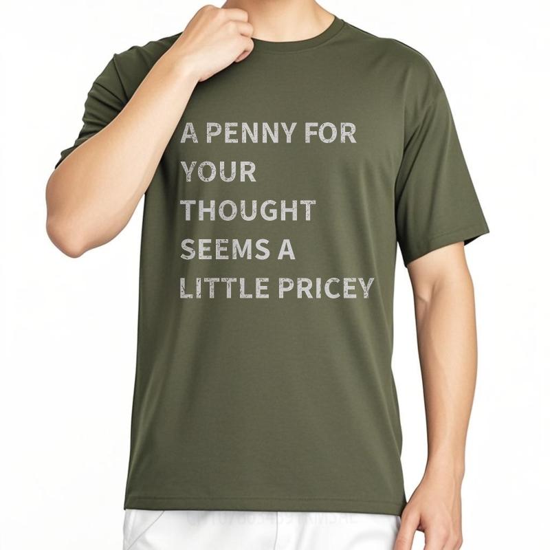 Man Brand tshirt Black Summer Unisex T Shirt A Penny For Your Thought Seems A Little Pricey Short Sleeve Adult Oneck Tshirt