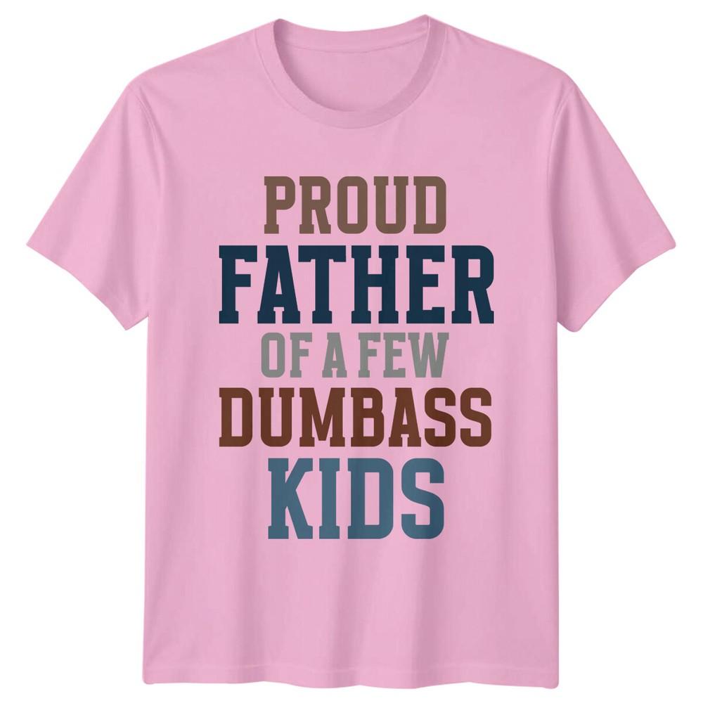 Proud Father Of A Few Dumbass Kids Funny TShirt