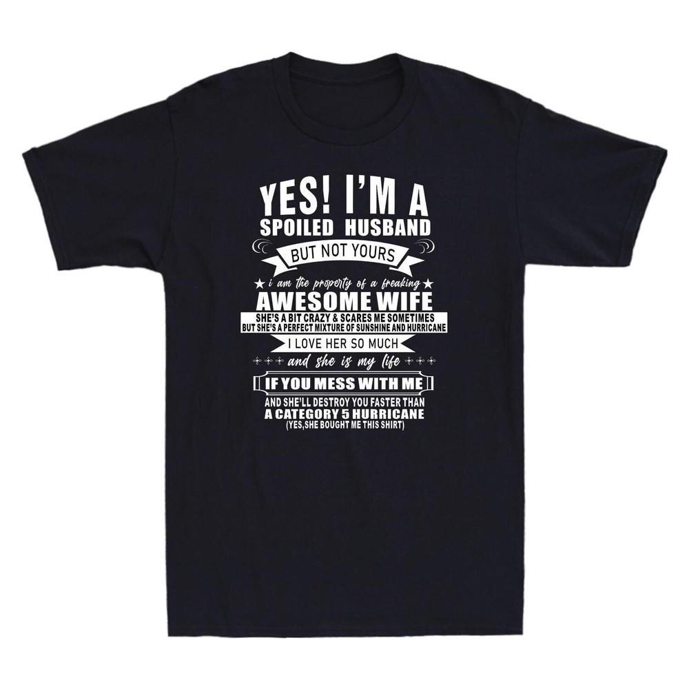 Yes Im A Spoiled Husband But Not Yours Awesome Wife Novelty Unisexs T Shirt Gift S