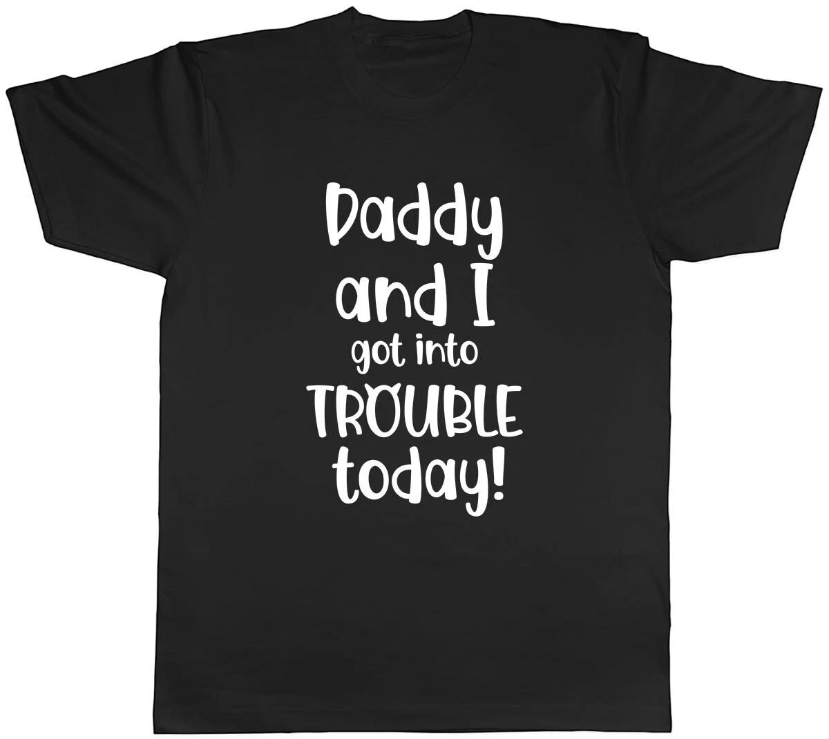 Daddy And I Got Into Trouble Today Mens Unisex T-Shirt Tee XXXL