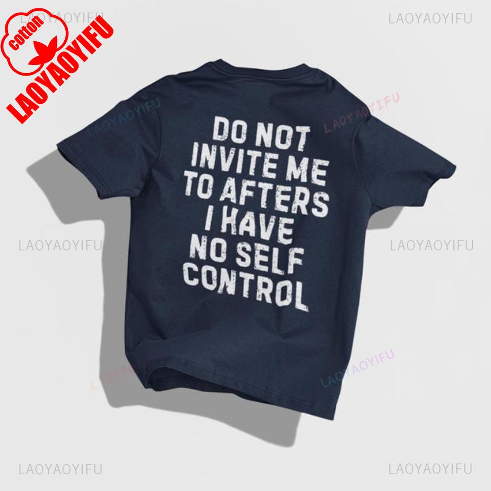 

Do Not Invite Me To Afters I Have Self Control Funny Party Rave EDM Outfit Gift Graphic T Shirts Woman Man Summer Cotton Tee 4XL