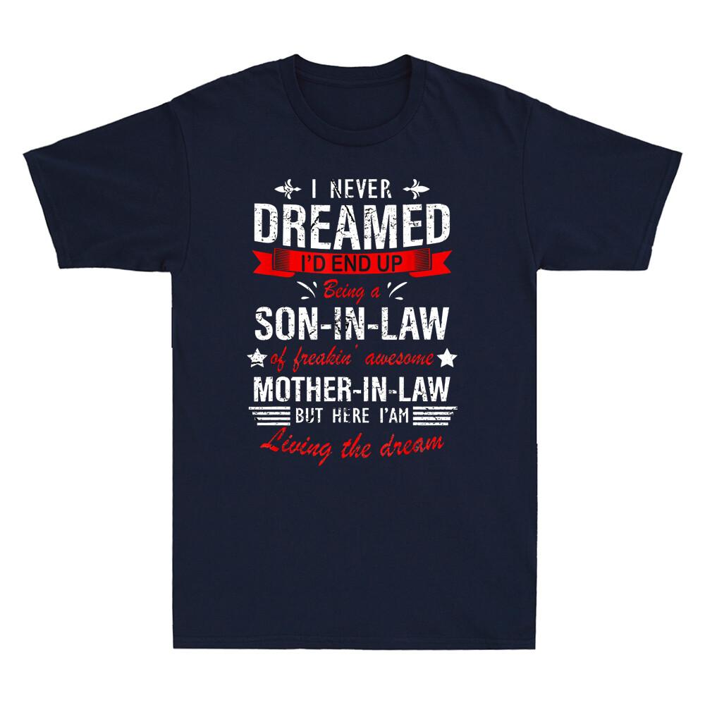 I Never Dreamed I d End Up Being A Son In Law Family Gift Novelty Men s T-Shirt XXL